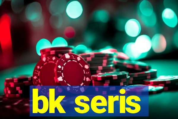 bk seris