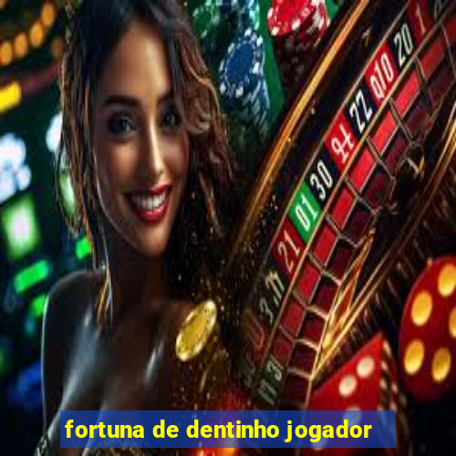 fortuna de dentinho jogador