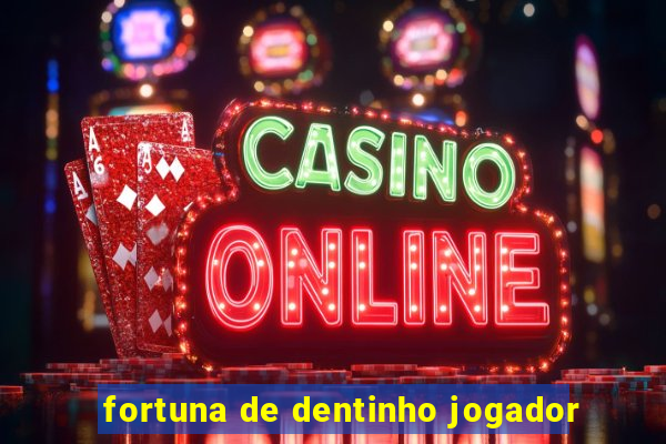 fortuna de dentinho jogador