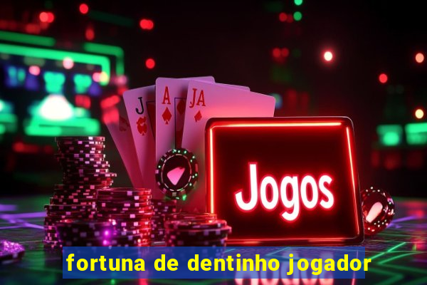 fortuna de dentinho jogador