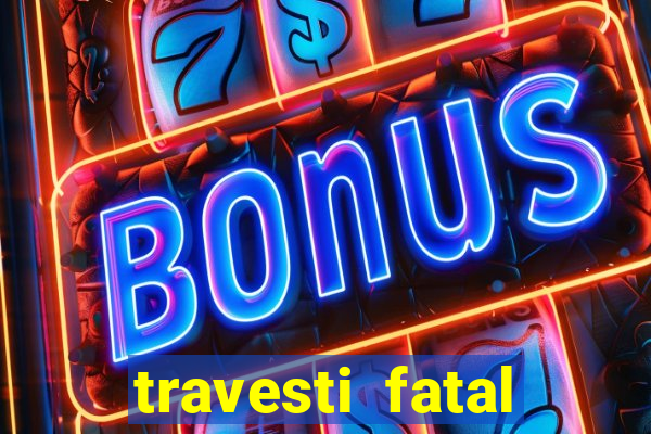 travesti fatal porto alegre