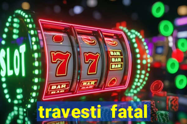 travesti fatal porto alegre