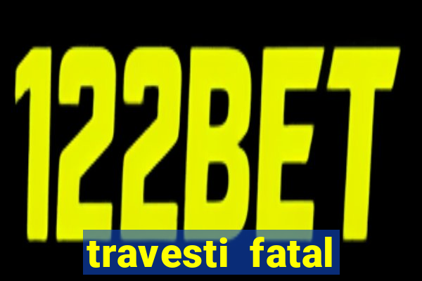 travesti fatal porto alegre