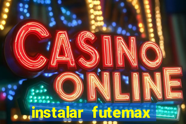 instalar futemax futebol ao vivo