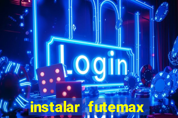 instalar futemax futebol ao vivo