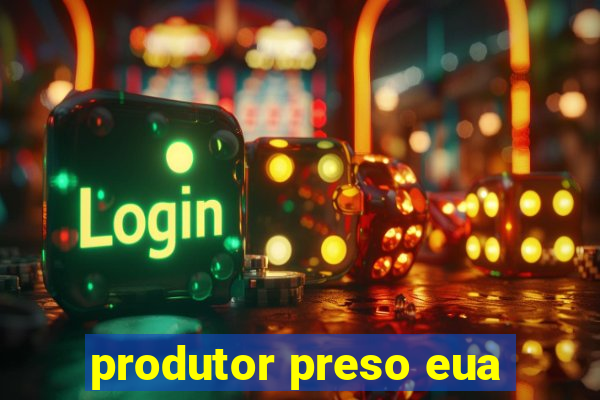 produtor preso eua