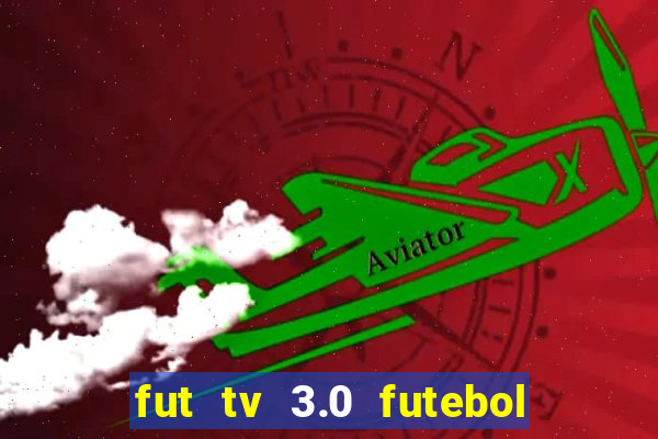 fut tv 3.0 futebol ao vivo