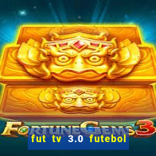 fut tv 3.0 futebol ao vivo