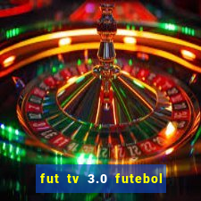 fut tv 3.0 futebol ao vivo