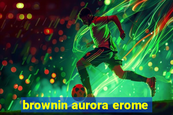 brownin aurora erome