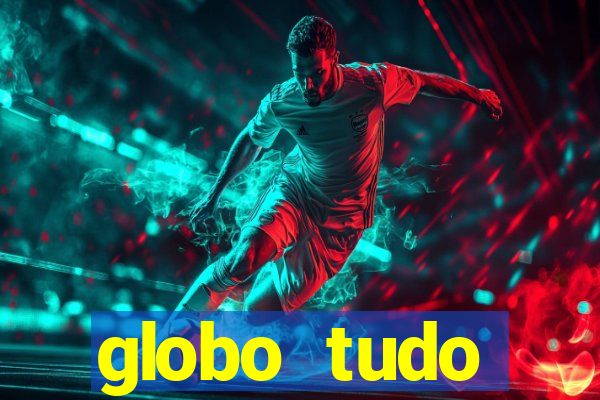 globo tudo absolutamente tudo