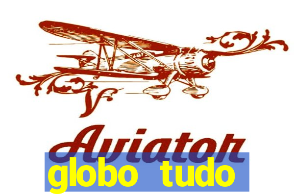 globo tudo absolutamente tudo