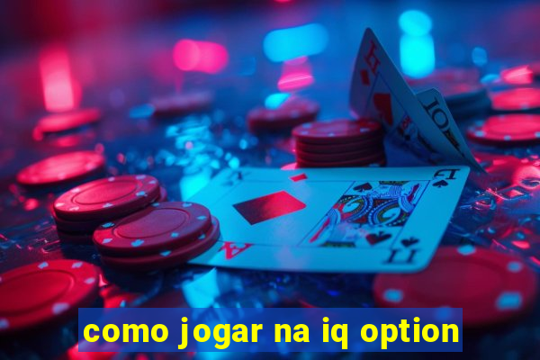 como jogar na iq option