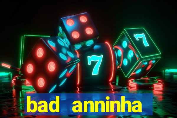 bad anninha conteudo gratis