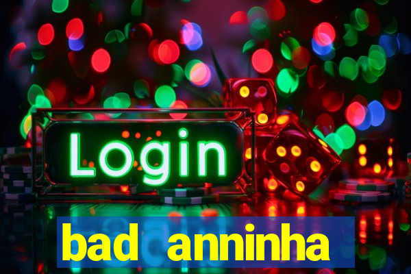 bad anninha conteudo gratis