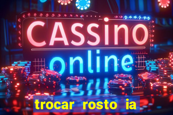 trocar rosto ia online mudar rosto