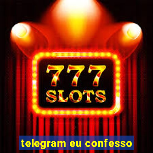 telegram eu confesso