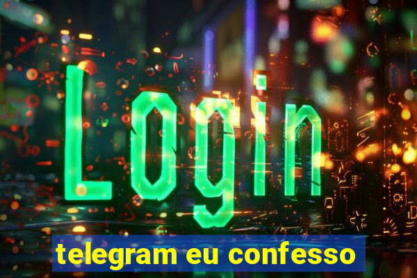 telegram eu confesso