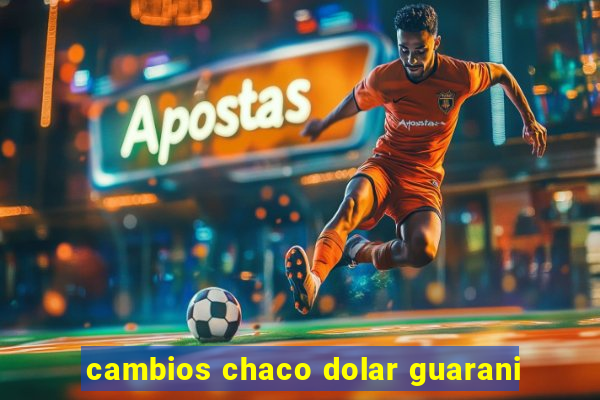 cambios chaco dolar guarani