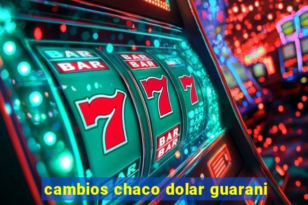 cambios chaco dolar guarani