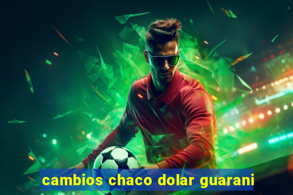 cambios chaco dolar guarani