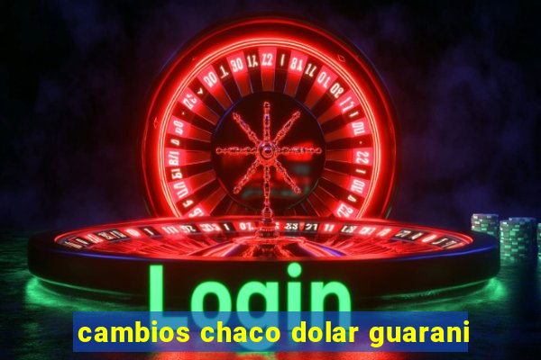 cambios chaco dolar guarani