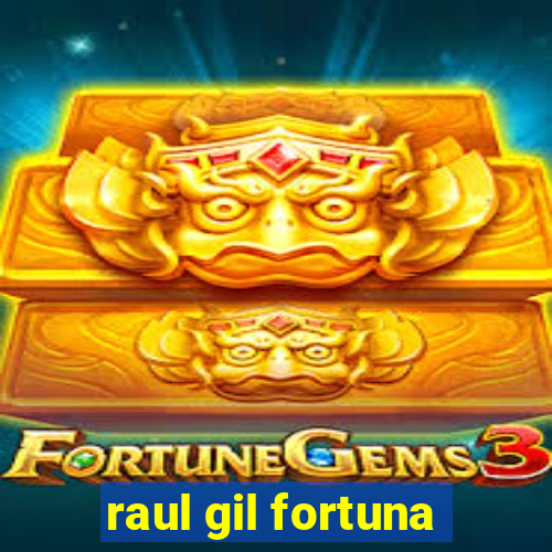 raul gil fortuna