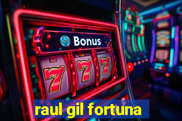 raul gil fortuna