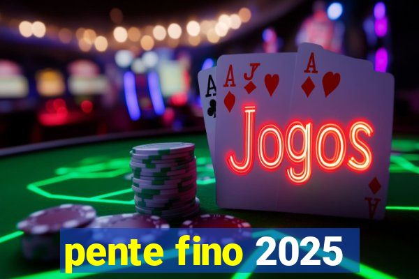 pente fino 2025