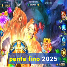 pente fino 2025