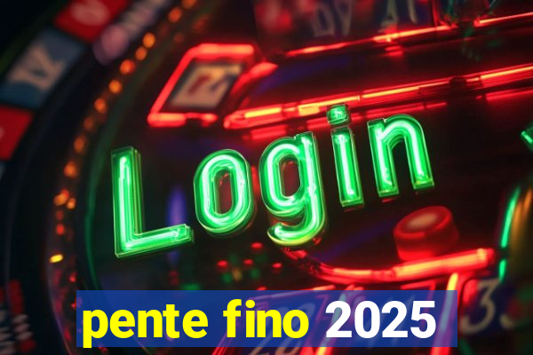 pente fino 2025