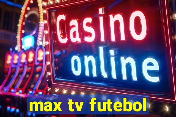 max tv futebol