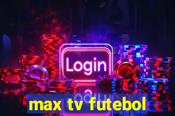 max tv futebol