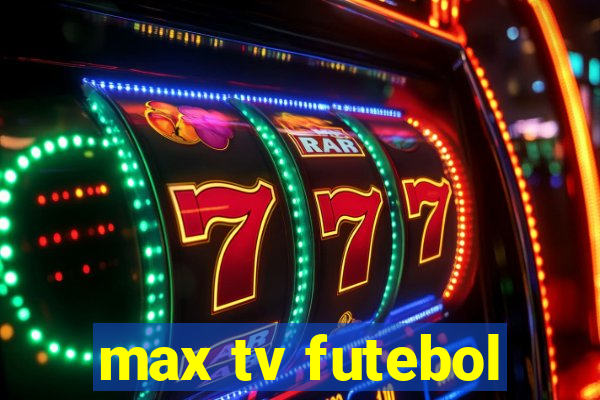 max tv futebol