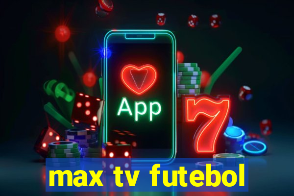 max tv futebol