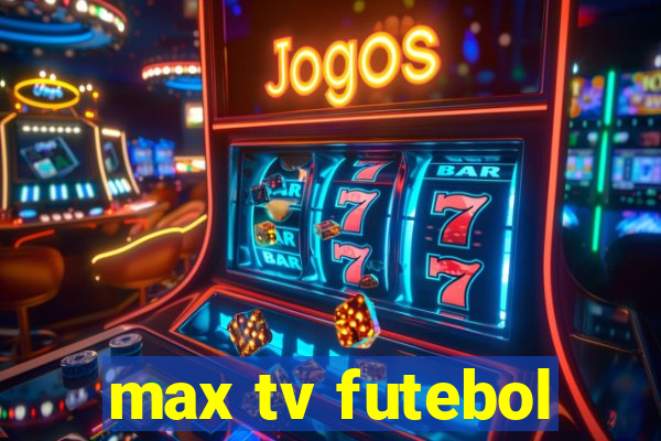 max tv futebol