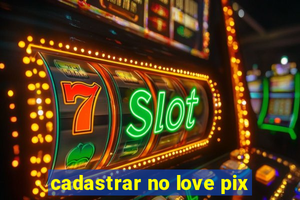 cadastrar no love pix