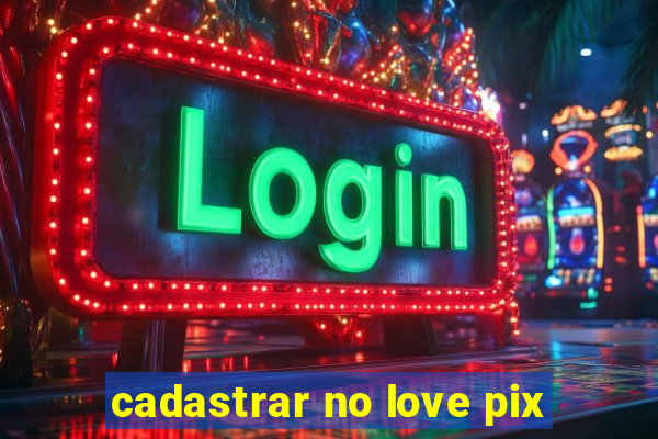 cadastrar no love pix