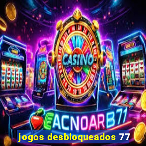 jogos desbloqueados 77