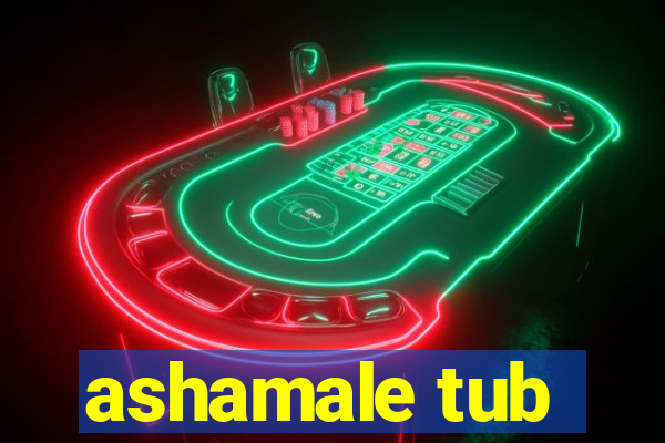 ashamale tub