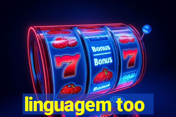 linguagem too