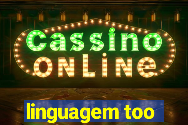 linguagem too