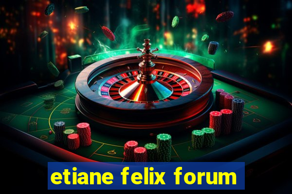 etiane felix forum