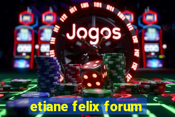 etiane felix forum