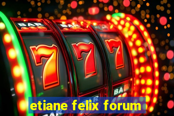 etiane felix forum