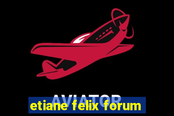 etiane felix forum