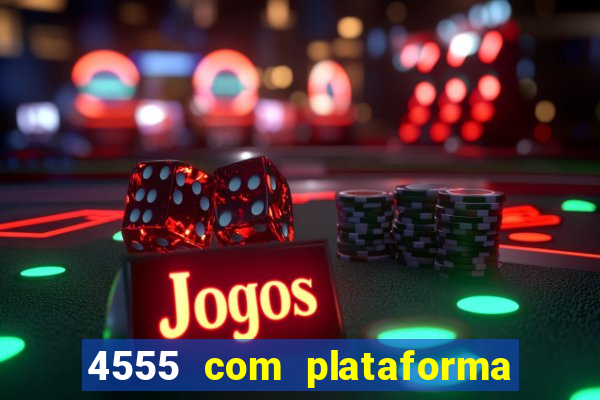 4555 com plataforma de jogos