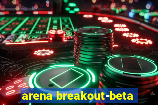 arena breakout-beta