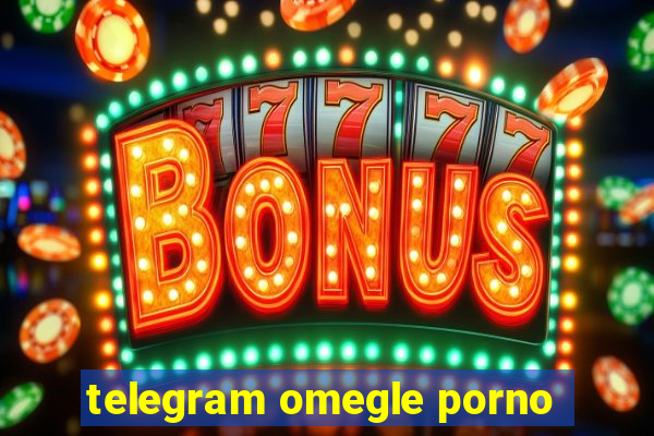 telegram omegle porno