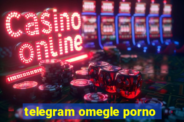 telegram omegle porno